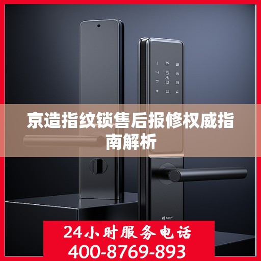 京造指纹锁售后报修权威指南解析