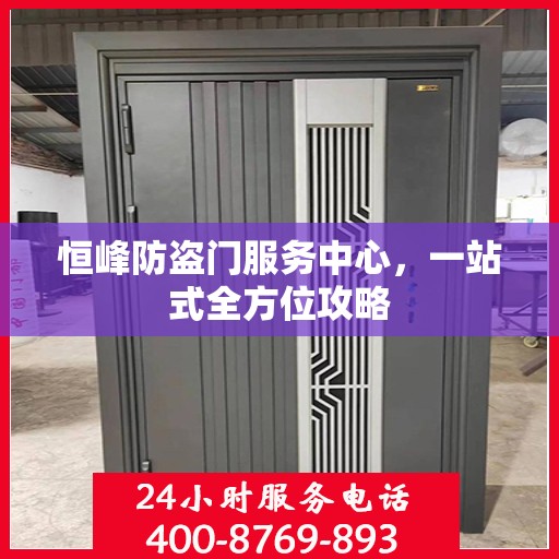 恒峰防盗门服务中心，一站式全方位攻略