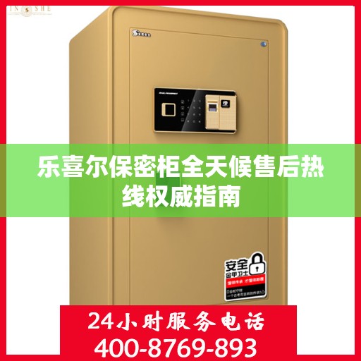 乐喜尔保密柜全天候售后热线权威指南