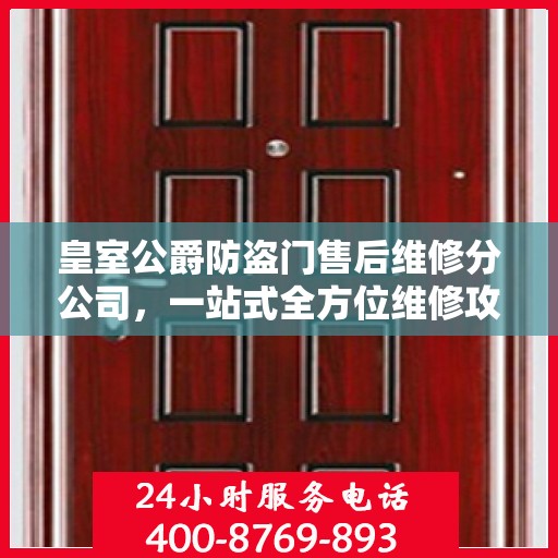 皇室公爵防盗门售后维修分公司，一站式全方位维修攻略与指南
