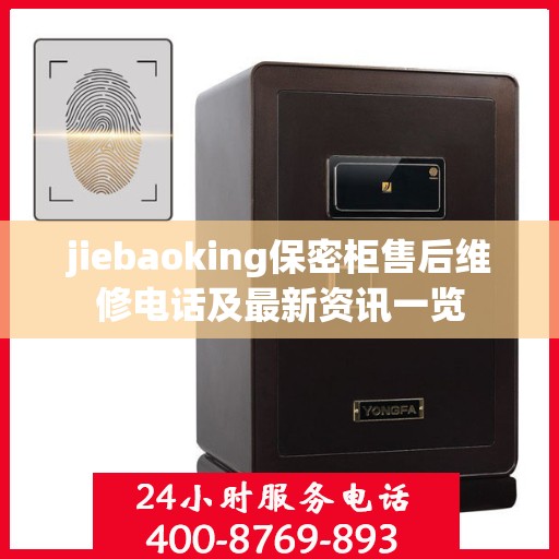 jiebaoking保密柜售后维修电话及最新资讯一览
