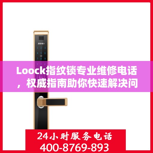 Loock指纹锁专业维修电话，权威指南助你快速解决问题