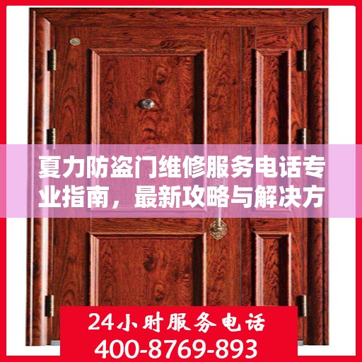 夏力防盗门维修服务电话专业指南，最新攻略与解决方案