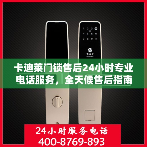 卡迪莱门锁售后24小时专业电话服务，全天候售后指南