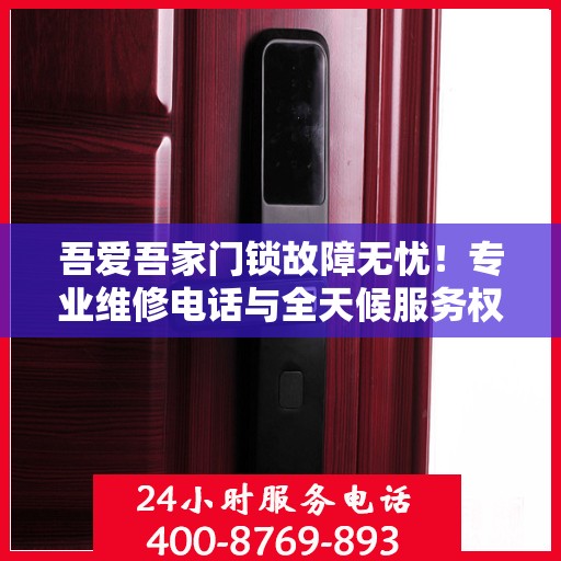 吾爱吾家门锁故障无忧！专业维修电话与全天候服务权威指南