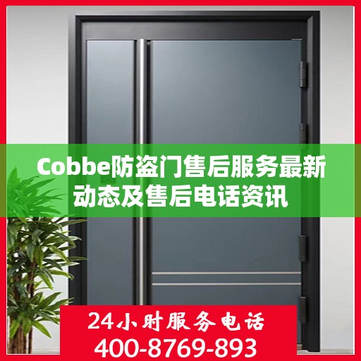 Cobbe防盗门售后服务最新动态及售后电话资讯