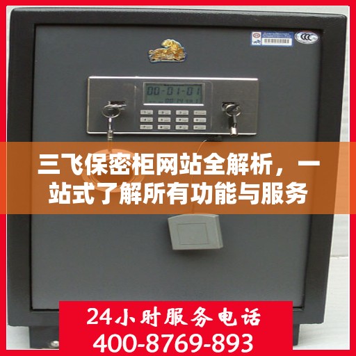 三飞保密柜网站全解析，一站式了解所有功能与服务