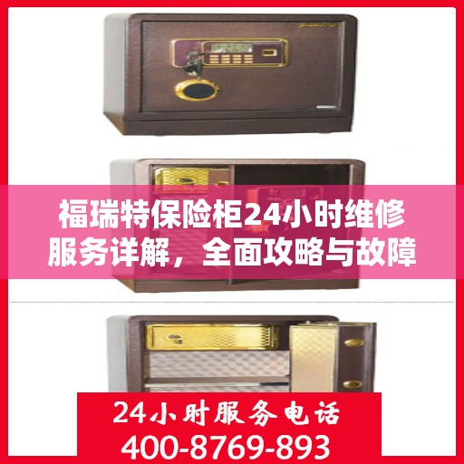 福瑞特保险柜24小时维修服务详解，全面攻略与故障排除指南