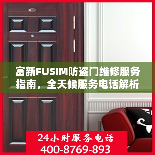 富新FUSIM防盗门维修服务指南，全天候服务电话解析