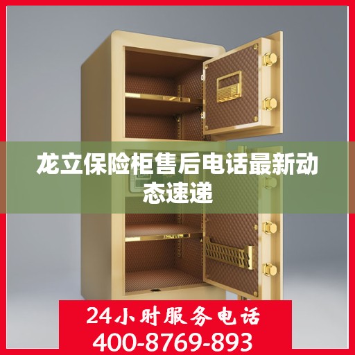 龙立保险柜售后电话最新动态速递