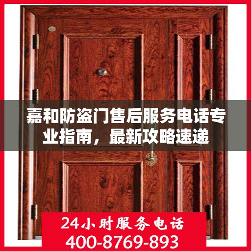 嘉和防盗门售后服务电话专业指南，最新攻略速递