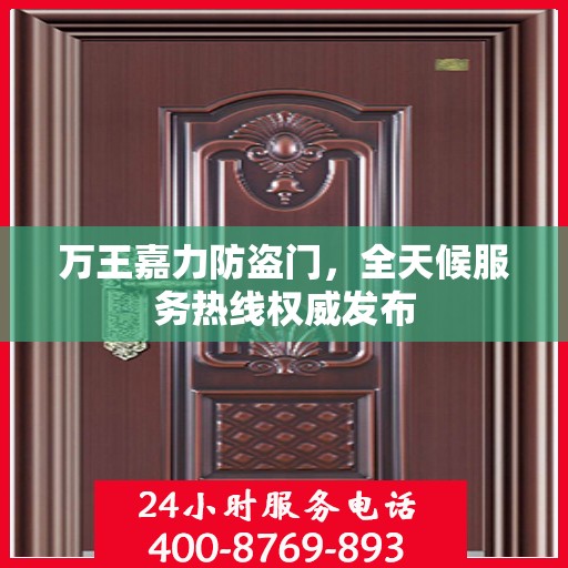 万王嘉力防盗门，全天候服务热线权威发布