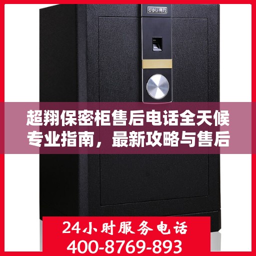 超翔保密柜售后电话全天候专业指南，最新攻略与售后支持快报