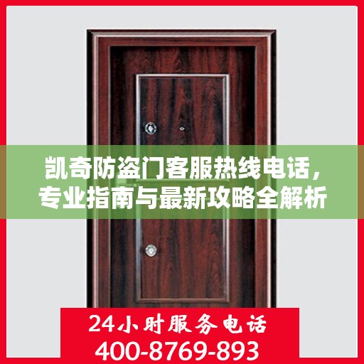 凯奇防盗门客服热线电话，专业指南与最新攻略全解析