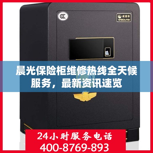 晨光保险柜维修热线全天候服务，最新资讯速览