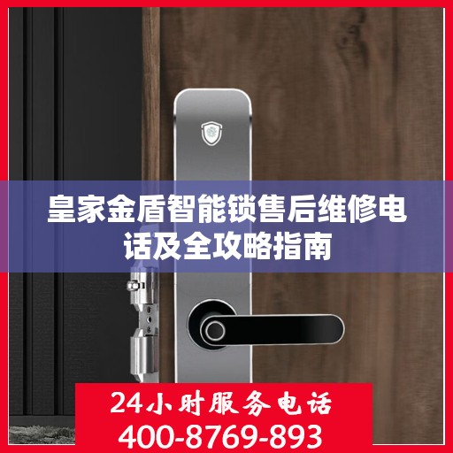 皇家金盾智能锁售后维修电话及全攻略指南