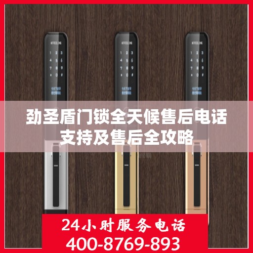 劲圣盾门锁全天候售后电话支持及售后全攻略