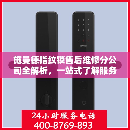 施曼德指纹锁售后维修分公司全解析，一站式了解服务流程与保障