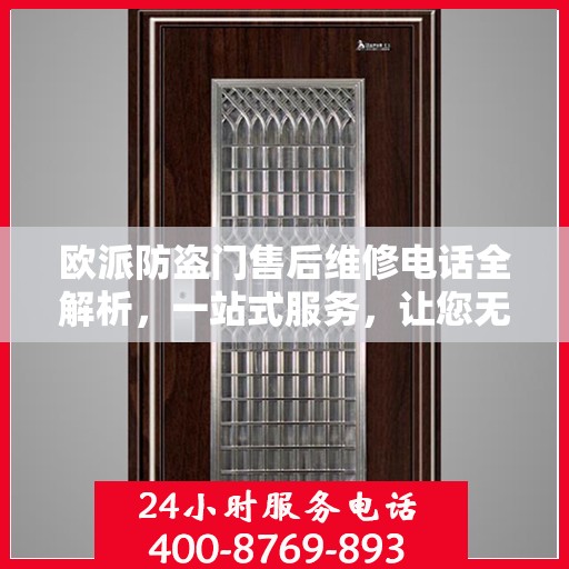 欧派防盗门售后维修电话全解析，一站式服务，让您无忧！