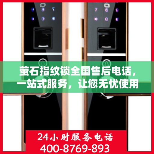 萤石指纹锁全国售后电话，一站式服务，让您无忧使用指纹锁！