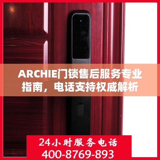 ARCHIE门锁售后服务专业指南，电话支持权威解析