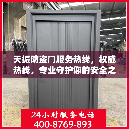 天振防盗门服务热线，权威热线，专业守护您的安全之门