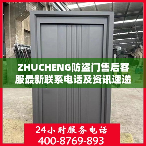 ZHUCHENG防盗门售后客服最新联系电话及资讯速递