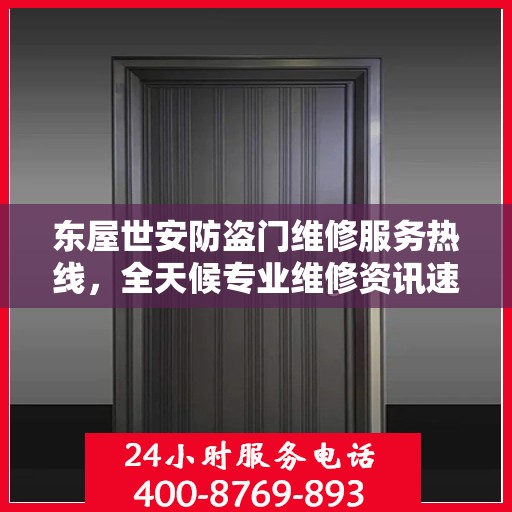 东屋世安防盗门维修服务热线，全天候专业维修资讯速递