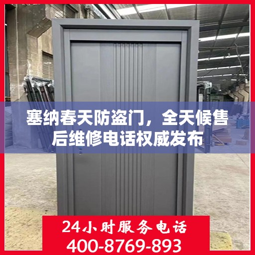 塞纳春天防盗门，全天候售后维修电话权威发布