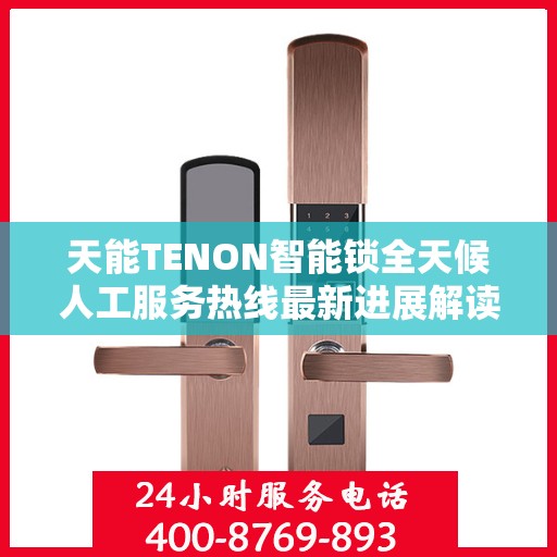 天能TENON智能锁全天候人工服务热线最新进展解读