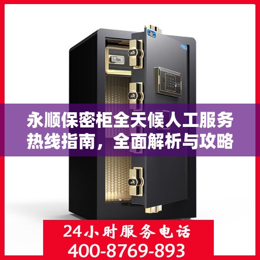 永顺保密柜全天候人工服务热线指南，全面解析与攻略