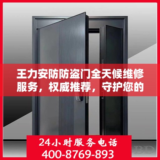 王力安防防盗门全天候维修服务，权威推荐，守护您的安全门户