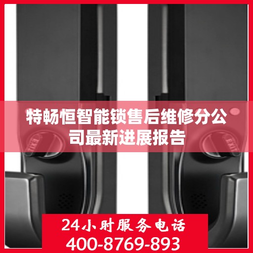 特畅恒智能锁售后维修分公司最新进展报告