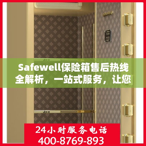 Safewell保险箱售后热线全解析，一站式服务，让您无忧使用！