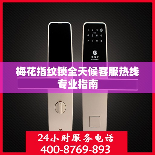 梅花指纹锁全天候客服热线专业指南
