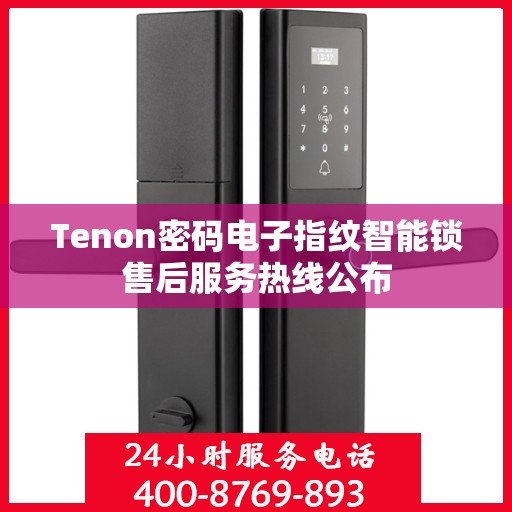 Tenon密码电子指纹智能锁售后服务热线公布