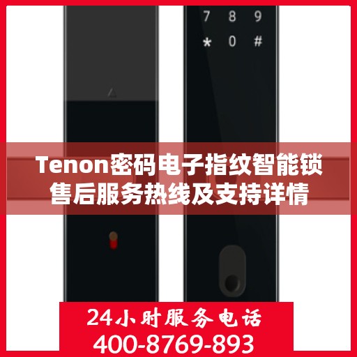 Tenon密码电子指纹智能锁售后服务热线及支持详情