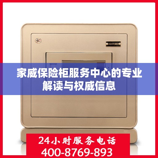 家威保险柜服务中心的专业解读与权威信息