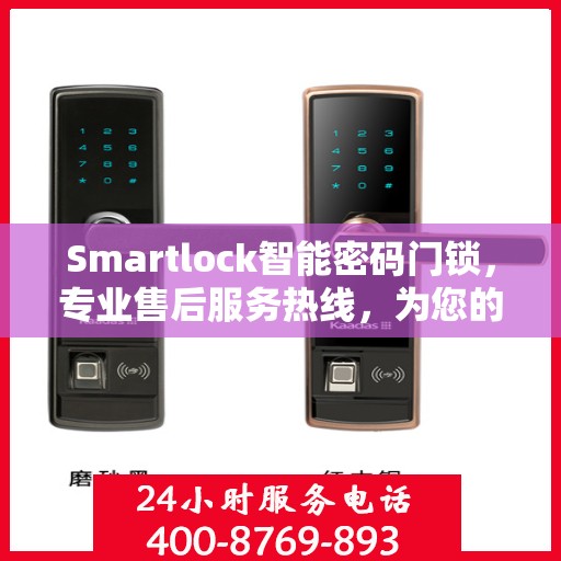 Smartlock智能密码门锁，专业售后服务热线，为您的安全保驾护航