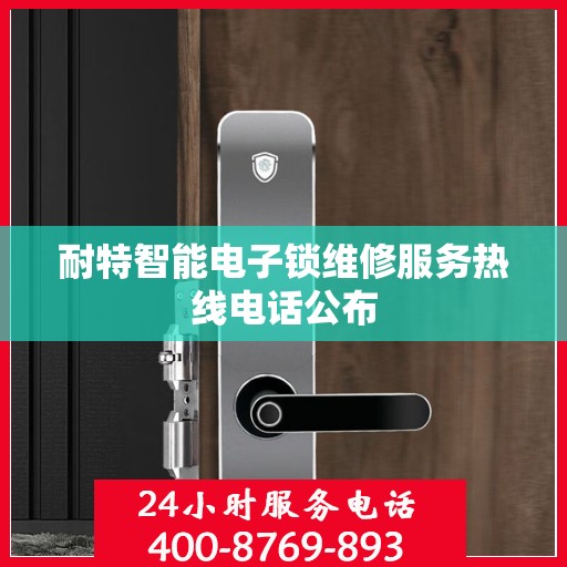 耐特智能电子锁维修服务热线电话公布
