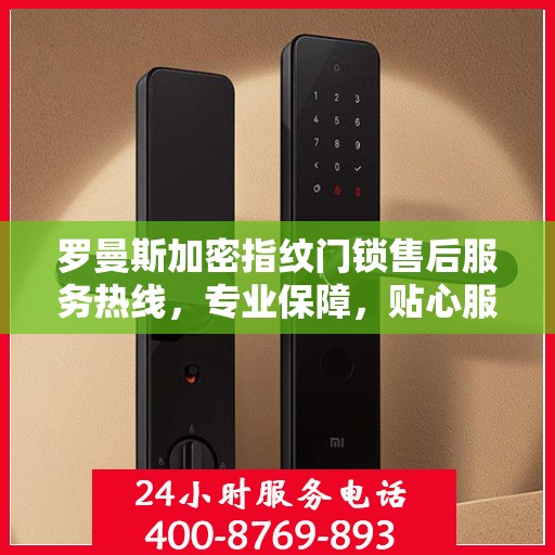 罗曼斯加密指纹门锁售后服务热线，专业保障，贴心服务