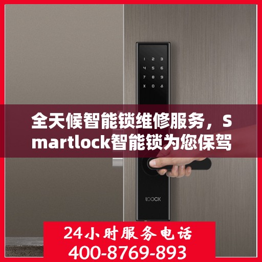 全天候智能锁维修服务，Smartlock智能锁为您保驾护航