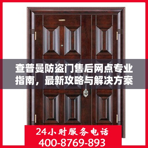 查普曼防盗门售后网点专业指南，最新攻略与解决方案