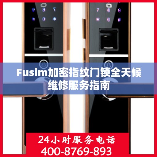 Fusim加密指纹门锁全天候维修服务指南