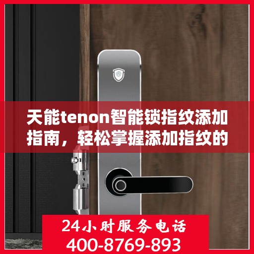 天能tenon智能锁指纹添加指南，轻松掌握添加指纹的步骤与技巧