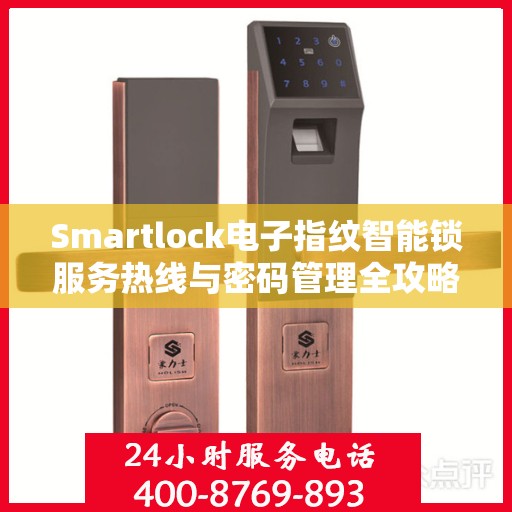 Smartlock电子指纹智能锁服务热线与密码管理全攻略
