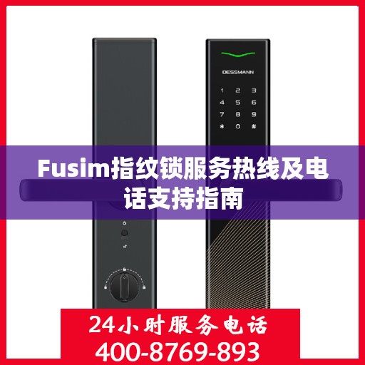 Fusim指纹锁服务热线及电话支持指南