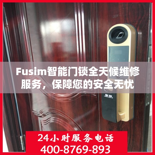 Fusim智能门锁全天候维修服务，保障您的安全无忧
