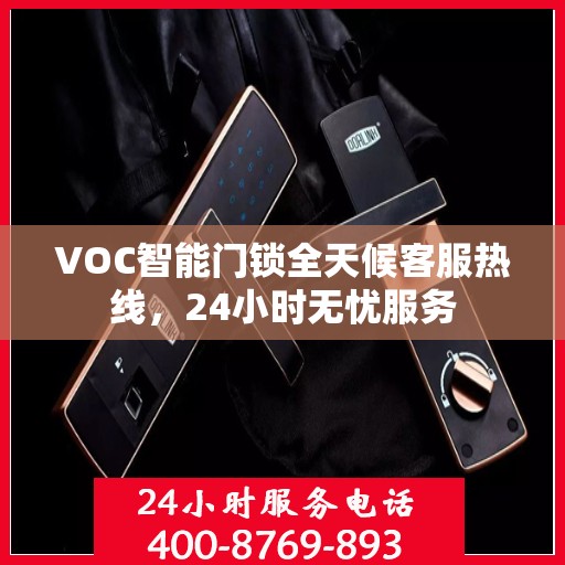 VOC智能门锁全天候客服热线，24小时无忧服务