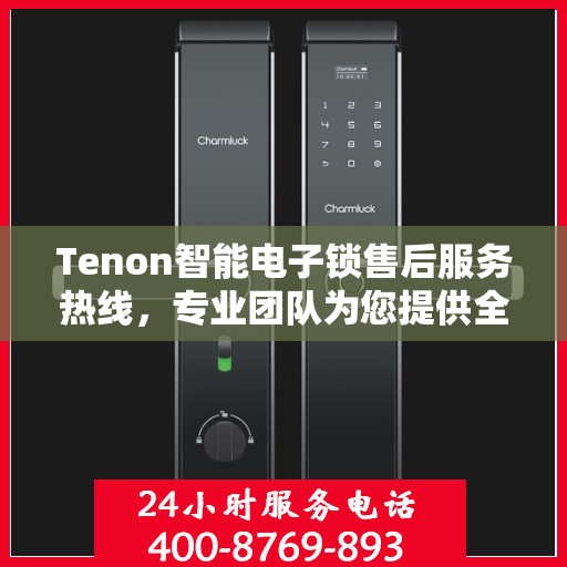 Tenon智能电子锁售后服务热线，专业团队为您提供全方位服务支持